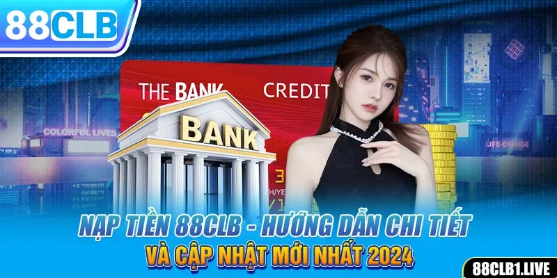 Nạp Tiền 88CLB - Hướng Dẫn Chi Tiết Và Cập Nhật Mới Nhất 2025