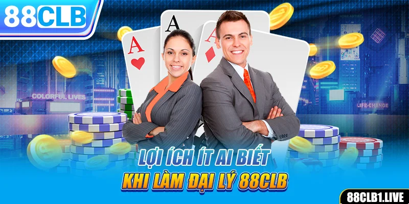 Lợi ích ít ai biết khi làm đại lý 88CLB