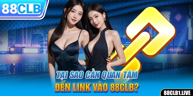 Tại sao cần quan tâm đến link vào 88CLB?