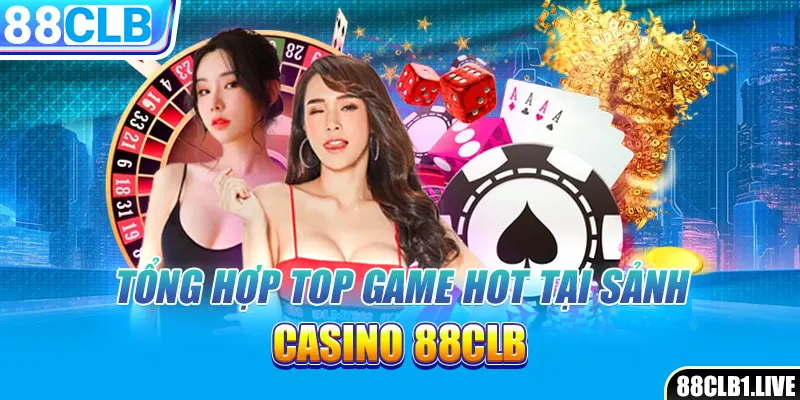 Tổng hợp top game hot tại sảnh casino 88CLB