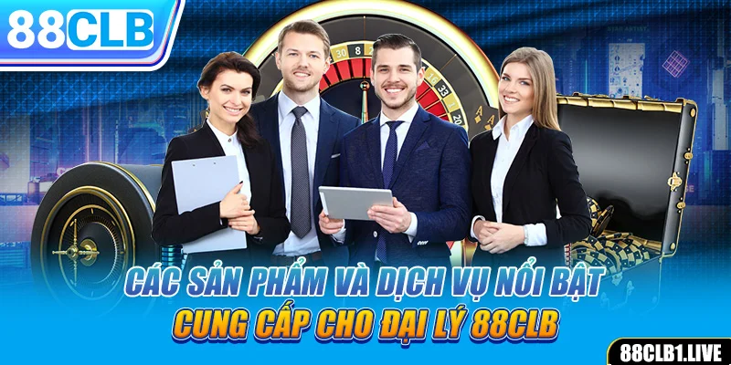 Các sản phẩm và dịch vụ nổi bật cung cấp cho đại lý 88CLB