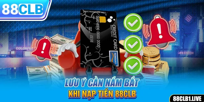 Lưu ý cần nắm bắt khi nạp tiền 88CLB