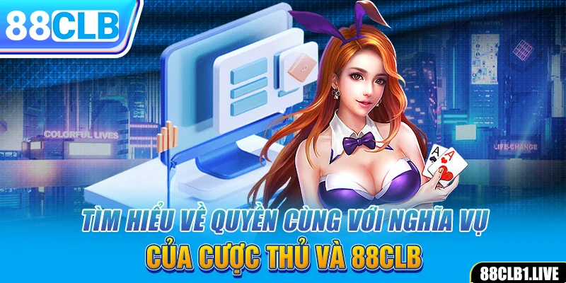 Tìm hiểu về quyền cùng với nghĩa vụ của cược thủ tại điều khoản điều kiện 88CLB