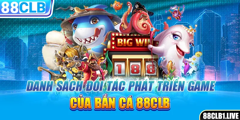 Danh sách đối tác phát triển game của bắn cá 88CLB