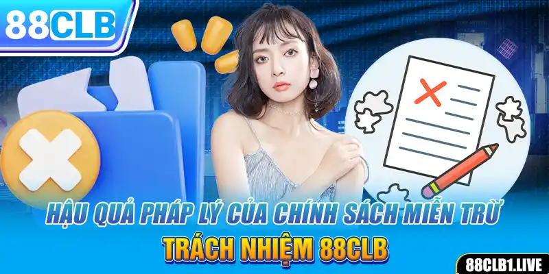 Hậu quả pháp lý của chính sách miễn trừ trách nhiệm 88CLB