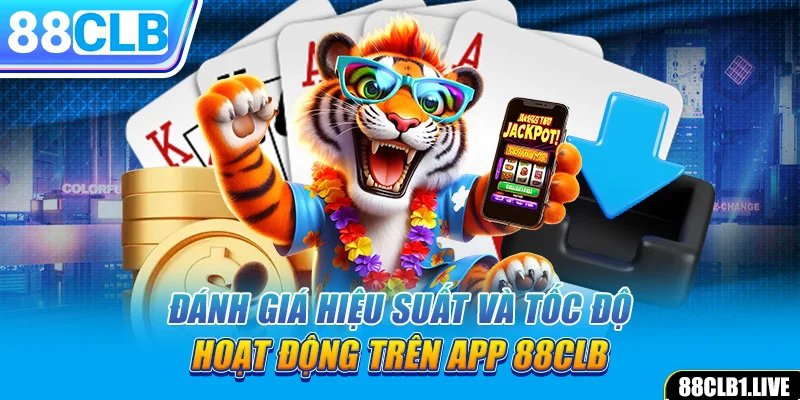 Đánh giá hiệu suất và tốc độ hoạt động trên app 88CLB