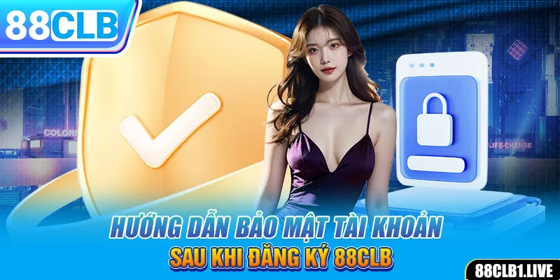 Hướng dẫn bảo mật tài khoản sau khi đăng ký 88CLB