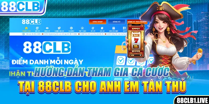 Hướng dẫn tham gia cá cược tại 88CLB cho anh em tân thủ