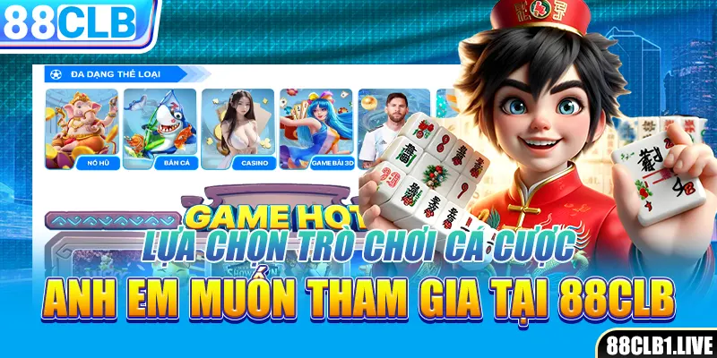 Lựa chọn trò chơi cá cược anh em muốn tham gia tại 88CLB