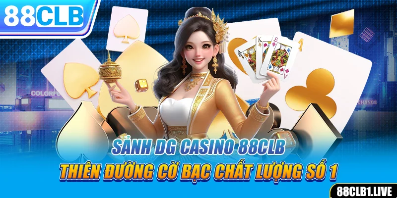 Sảnh DG CASINO 88CLB - Thiên Đường Cờ Bạc Chất Lượng Số 1