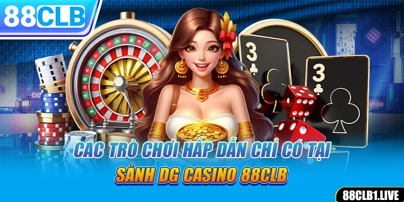 Các trò chơi hấp dẫn chỉ có tại sảnh DG CASINO 88CLB