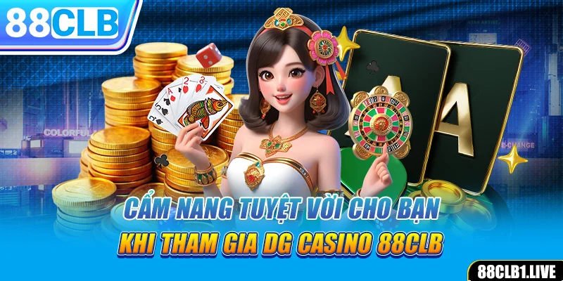 Cẩm nang tuyệt vời cho bạn khi tham gia DG CASINO 88CLB