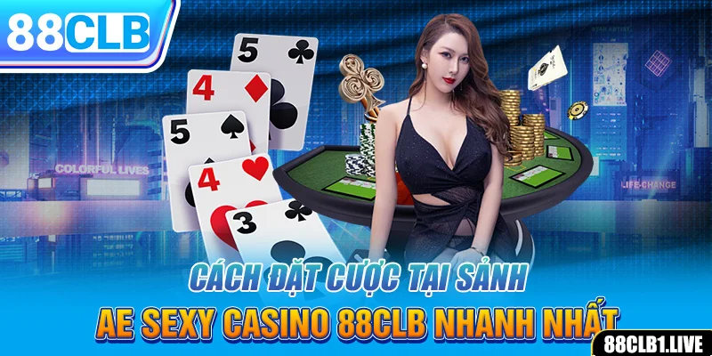 Cách đặt cược tại sảnh AE SEXY CASINO 88CLB nhanh nhất