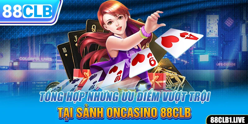 Tổng hợp những ưu điểm vượt trội tại sảnh ONCASINO 88CLB