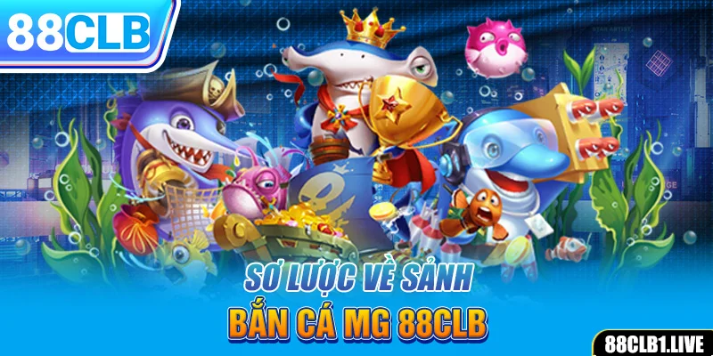 Sơ lược về sảnh bắn cá MG 88CLB