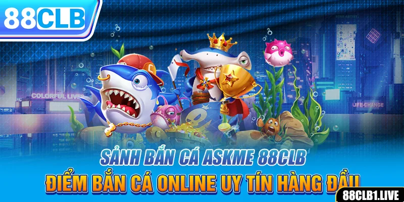 Sảnh Bắn Cá ASKME 88CLB - Điểm Bắn Cá Online Uy Tín Hàng Đầu