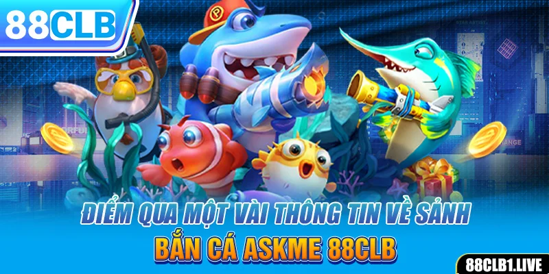 Điểm qua một vài thông tin về sảnh bắn cá ASKME 88CLB