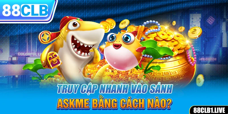 Truy cập nhanh vào sảnh ASKME bằng cách nào?