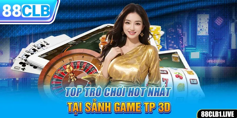 Top trò chơi hot nhất tại sảnh game TP 3D