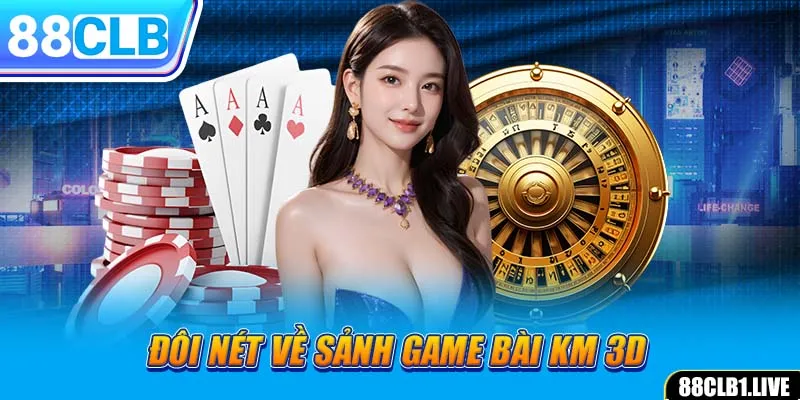 Đôi nét về sảnh game bài KM 3D