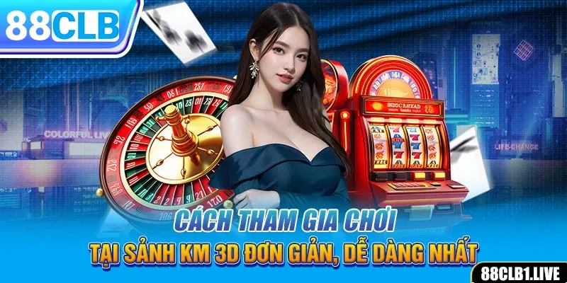 Cách tham gia chơi tại sảnh KM 3D đơn giản, dễ dàng nhất