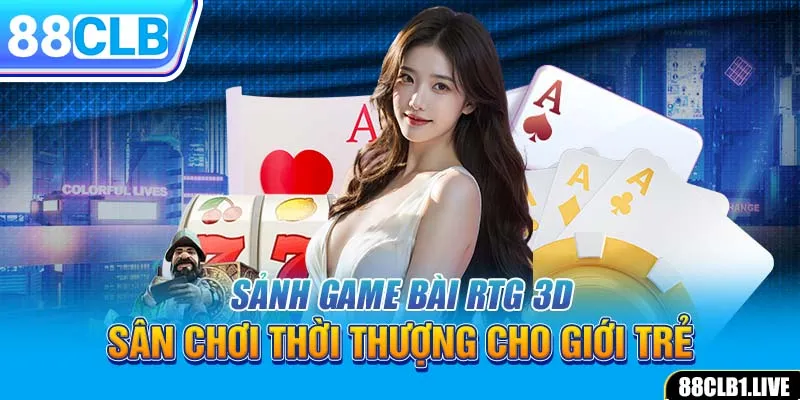 Sảnh Game Bài RTG 3D – Sân Chơi Thời Thượng Cho Giới Trẻ