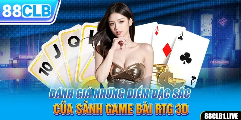 Đánh giá những điểm đặc sắc của sảnh game bài RTG 3D