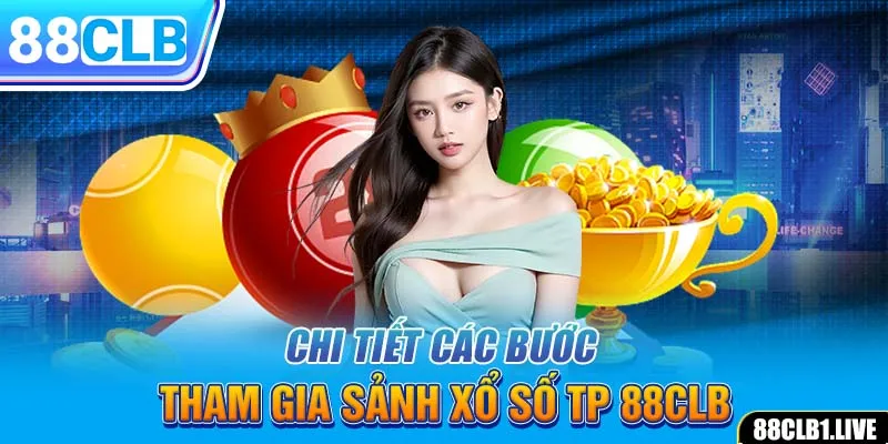 Chi tiết các bước tham gia sảnh xổ số TP 88CLB