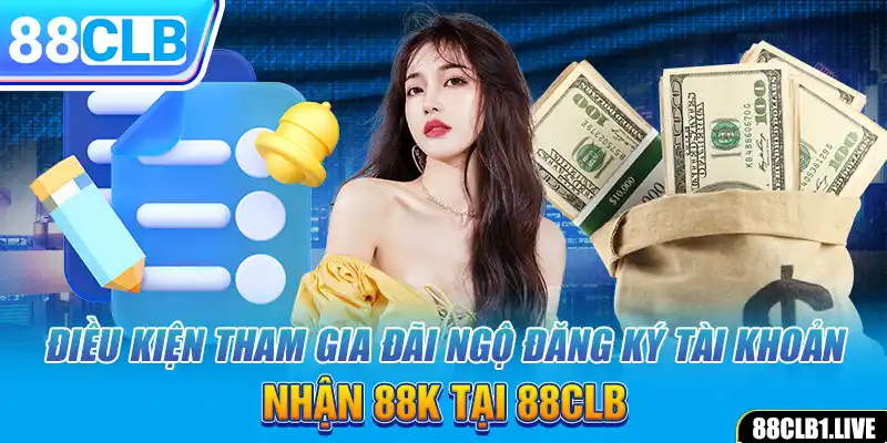 Điều kiện tham gia đãi ngộ đăng ký tài khoản nhận 88k tại 88CLB