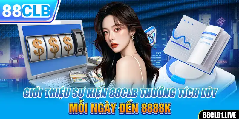 Giới thiệu sự kiện 88CLB thưởng tích lũy mỗi ngày đến 8888k