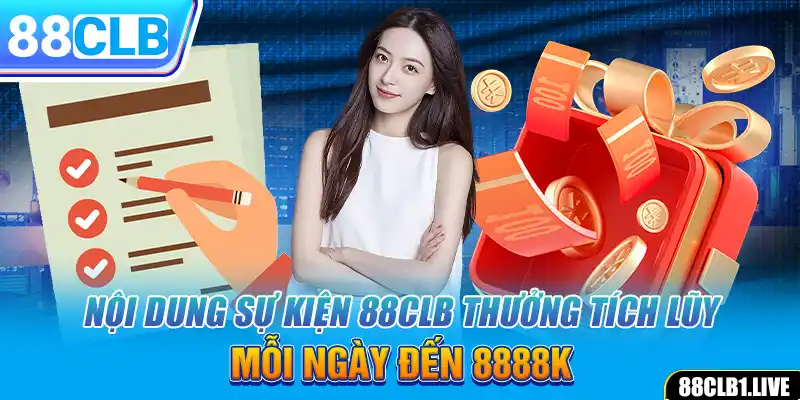 Nội dung sự kiện 88CLB thưởng tích lũy mỗi ngày đến 8888k