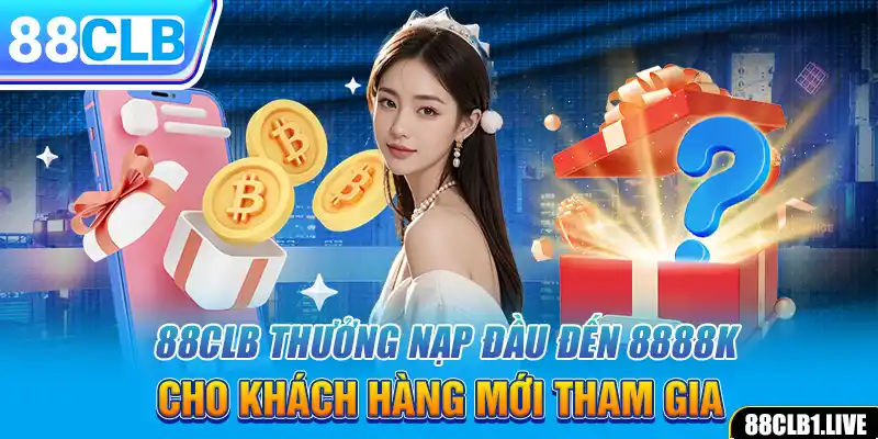 88CLB Thưởng Nạp Đầu Đến 8888K Cho Khách Hàng Mới Tham Gia