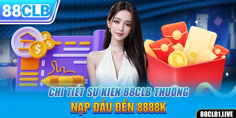 Chi tiết sự kiện 88CLB thưởng nạp đầu đến 8888K