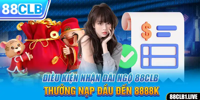 Điều kiện nhận đãi ngộ 88CLB thưởng nạp đầu đến 8888K