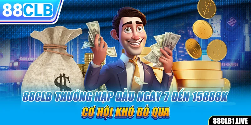 88CLB Thưởng Nạp Đầu Ngày 7 Đến 15888k - Cơ Hội Khó Bỏ Qua