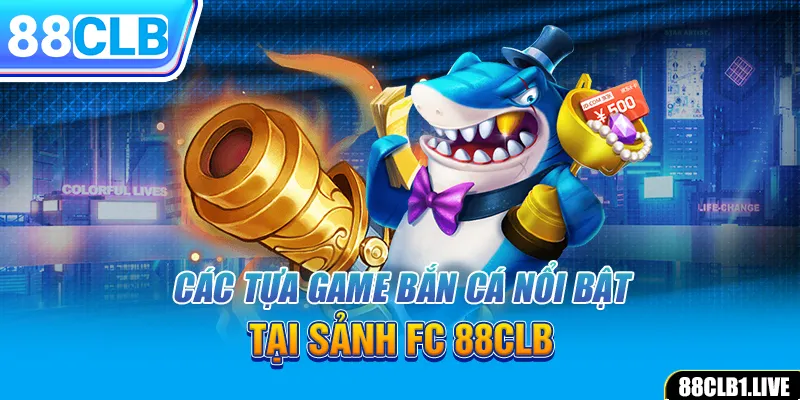 Các tựa game bắn cá nổi bật tại sảnh FC 88CLB