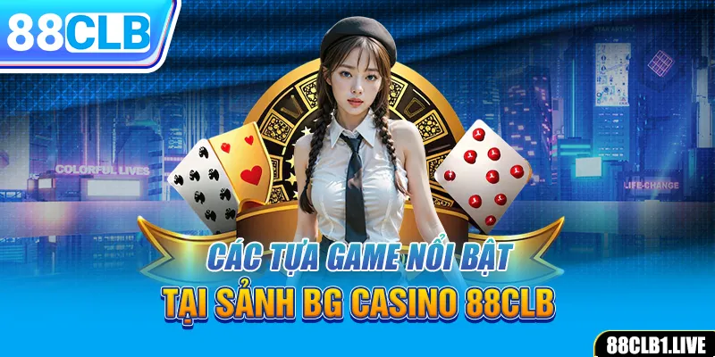 Các tựa game nổi bật tại sảnh BG Casino 88CLB