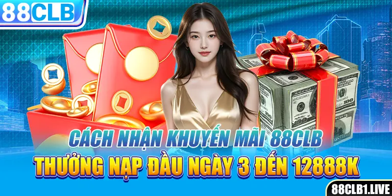 Cách nhận khuyến mãi 88CLB thưởng nạp đầu ngày 3 đến 12888k