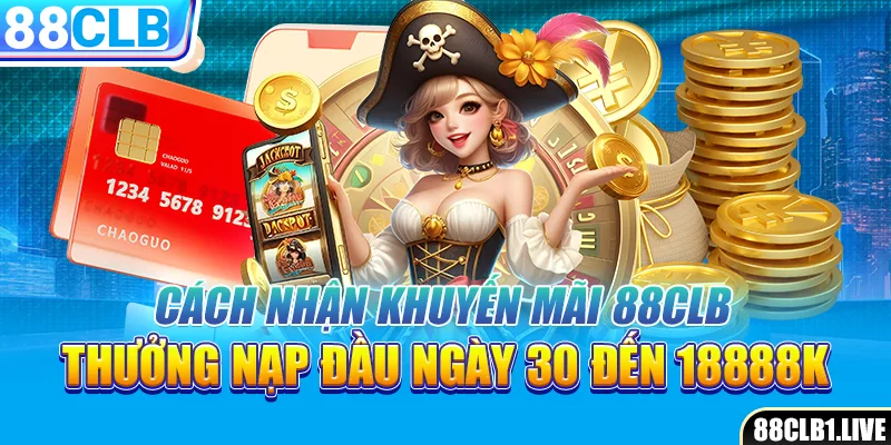 Cách nhận khuyến mãi 88CLB thưởng nạp đầu ngày 30 đến 18888k