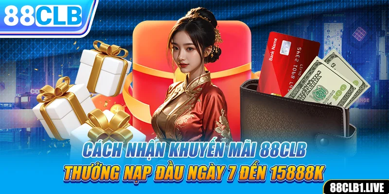 Cách nhận khuyến mãi 88CLB thưởng nạp đầu ngày 7 đến 15888k