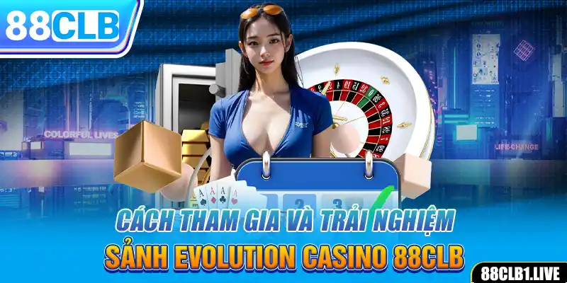 Cách tham gia và trải nghiệm sảnh Evolution Casino 88CLB