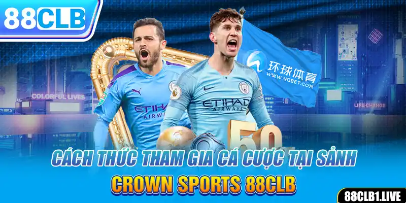 Cách thức tham gia cá cược tại sảnh CROWN SPORTS 88CLB