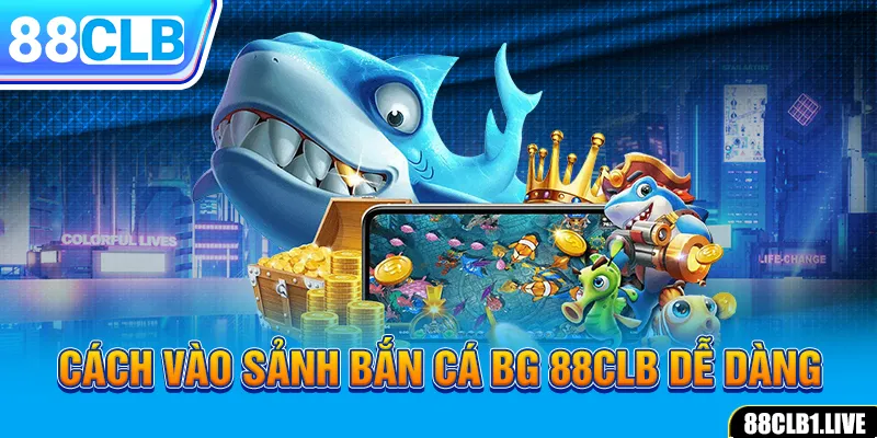 Cách vào sảnh bắn cá BG 88CLB dễ dàng