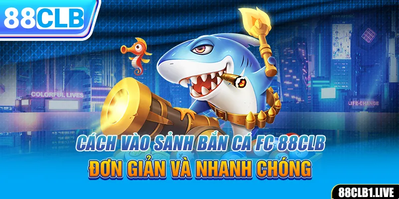 Cách vào sảnh bắn cá FC 88CLB đơn giản và nhanh chóng