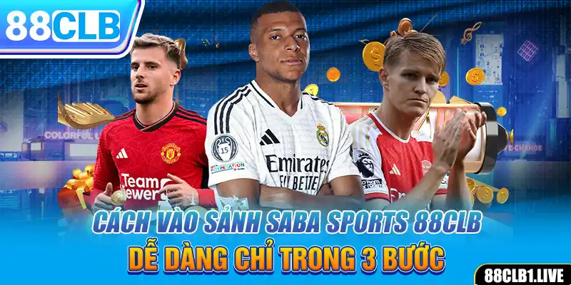 Cách vào sảnh SABA SPORTS 88CLB dễ dàng chỉ trong 3 bước