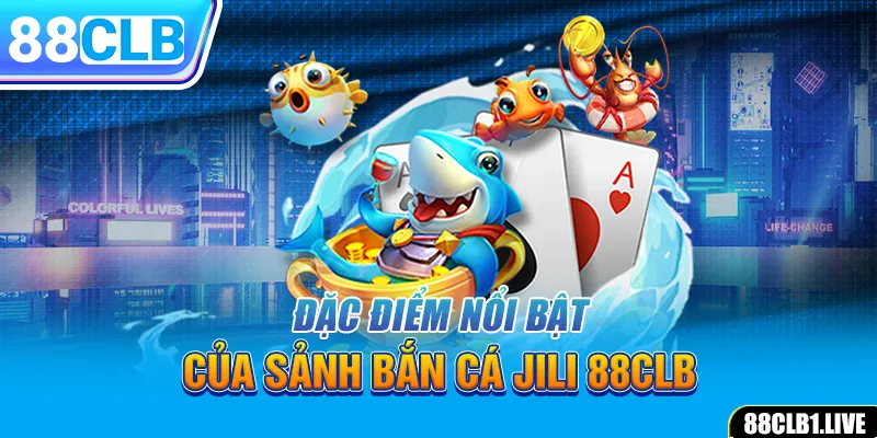 Đặc điểm nổi bật của sảnh bắn cá JILI 88CLB