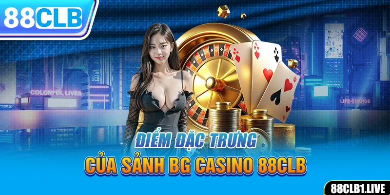 Điểm đặc trưng của sảnh BG Casino 88CLB