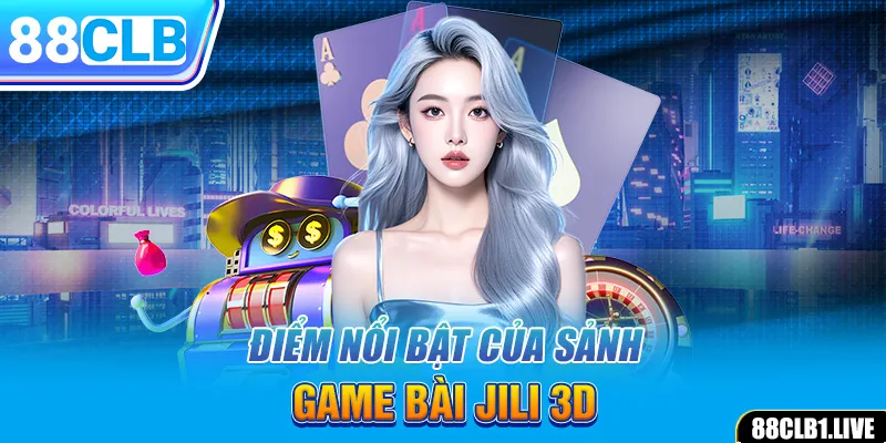 Điểm nổi bật của sảnh game bài JILI 3D