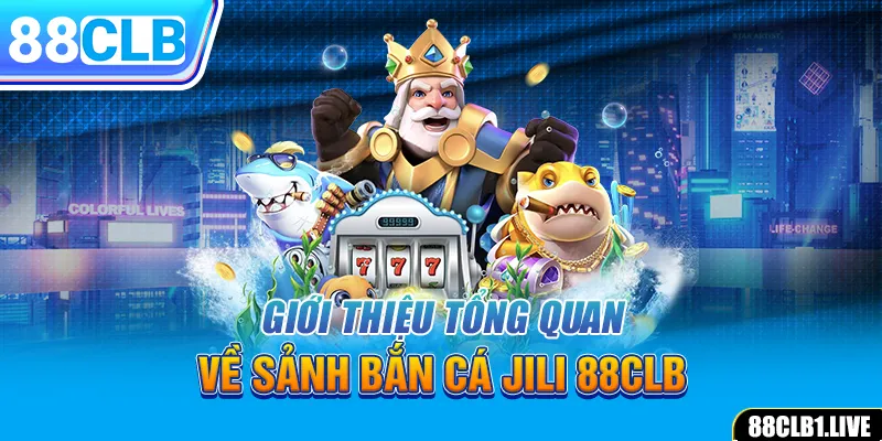 Giới thiệu tổng quan về sảnh bắn cá JILI 88CLB