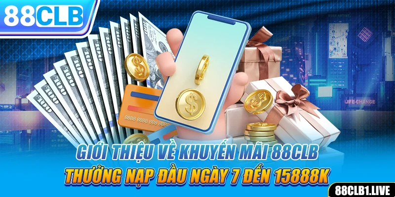 Giới thiệu về khuyến mãi 88CLB thưởng nạp đầu ngày 7 đến 15888k